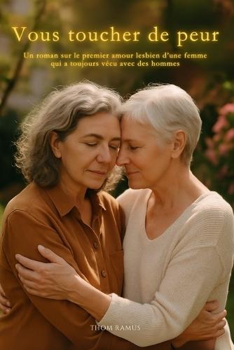 Vous toucher de peur: Un roman sur le premier amour lesbien d'une femme qui a toujours vécu avec des hommes