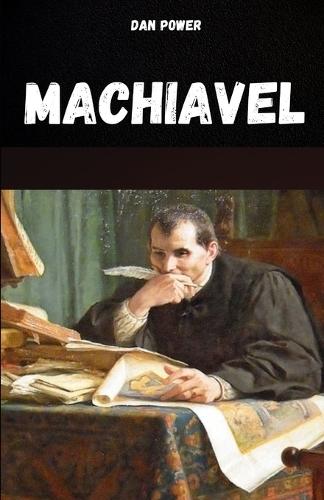 Machiavel: La pensée, la vie et l'oeuvre de Machiavel