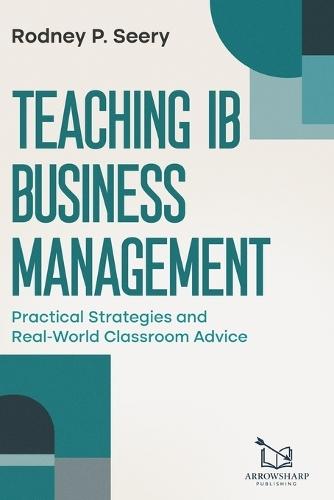 Teaching IB Business Management: Practical Strategies and Real-World Classroom Advice