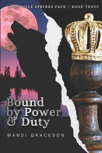 Bound by Power & Duty: Book Three of the Woodville Springs Pack
