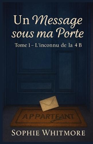 Un message sous ma porte - Tome 1: L'inconnu de la 4B: pour les lectrices qui aiment les secrets tendres, les pages qui se tournent le coeur serré... et les fins qui donnent envie d'enchaîner.