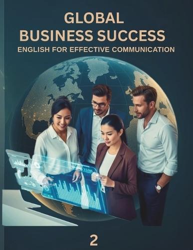 Global Business Success 2: English For Effective Communication