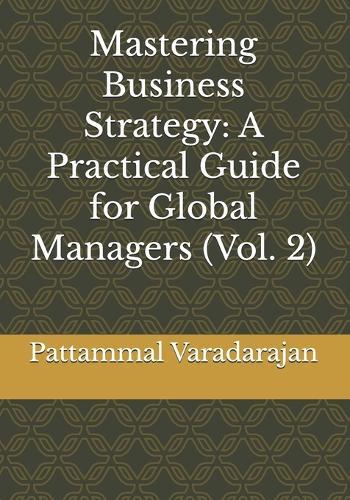 Mastering Business Strategy: A Practical Guide for Global Managers (Vol. 2)