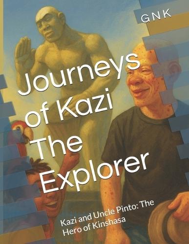 Journeys of Kazi The Explorer: Kazi and Uncle Pinto: The Hero of Kinshasa