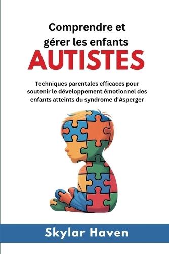 Comprendre et gérer les enfants autistes: Techniques parentales efficaces pour soutenir le développement émotionnel des enfants atteints du syndrome d'Asperger