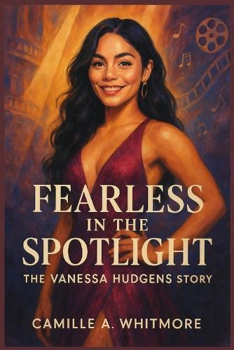 Fearless in the Spotlight: The Vanessa Hudgens Story