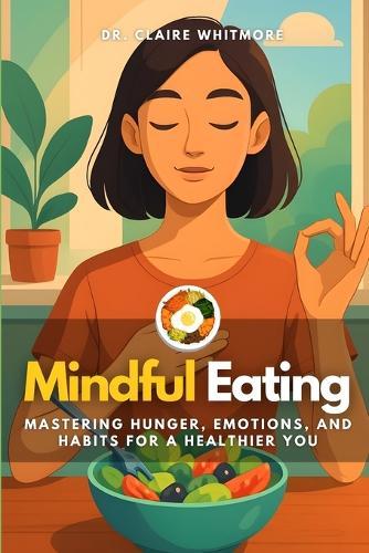 Mindful Eating: Mastering Hunger, Emotions, and Habits for a Healthier You