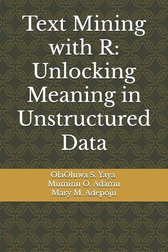 Text Mining with R: Unlocking Meaning in Unstructured Data