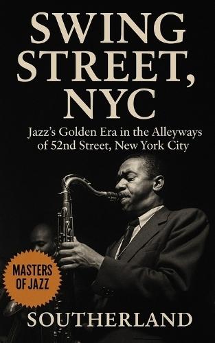 Swing Street, NYC: Jazz's Golden Era in the Alleyways of 52nd Street, New York City: The Rise and Fall of Jazz on 52nd Street