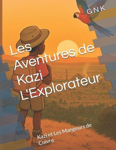 Les Aventures de Kazi L'Explorateur: Kazi et Les Mangeurs de Cuivre