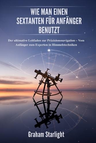 Wie Man Einen Sextanten Für Anfänger Benutzt: Der ultimative Leitfaden zur Präzisionsnavigation - Vom Anfänger zum Experten in Himmelstechniken