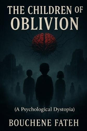 The Children of Oblivion"" (A Psychological Dystopia): A Psychological Dystopia