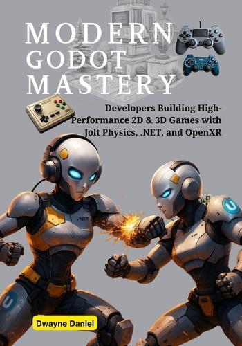 Modern Godot Mastery: Developers Building High-Performance 2D & 3D Games with Jolt Physics, .NET, and OpenXR