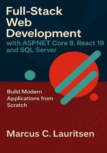 Full-Stack Web Development with ASP.NET Core 9, React 19, and SQL Server: Build Modern Applications from Scratch