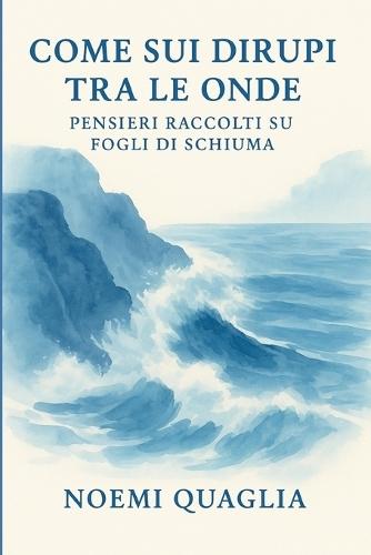 Come sui dirupi tra le onde: Pensieri raccolti su fogli di schiuma