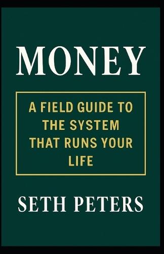 Money: A Field Guide to the System That Runs Your Life