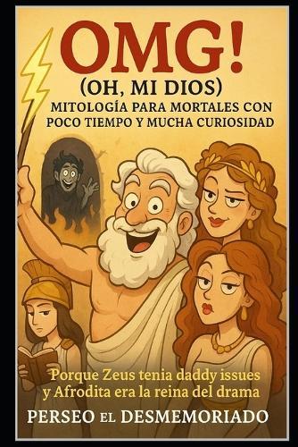 OMG! (Oh, Mi Dios)/ Mitología para Mortales con Poco Tiempo y Mucha Curiosidad""