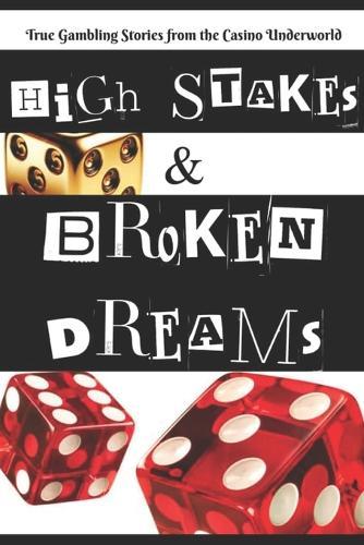 High Stakes and Broken Dreams: True Gambling Stories from the Casino Underworld