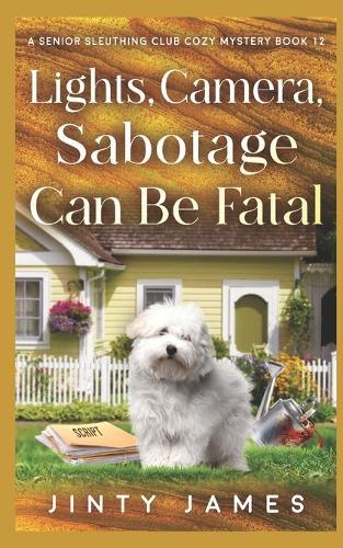 Lights, Camera, Sabotage Can Be Fatal: A Senior Sleuthing Club Cozy Mystery