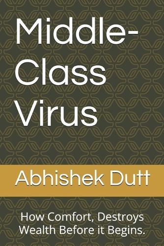 Middle-Class Virus: How Comfort, Destroys Wealth Before it Begins.