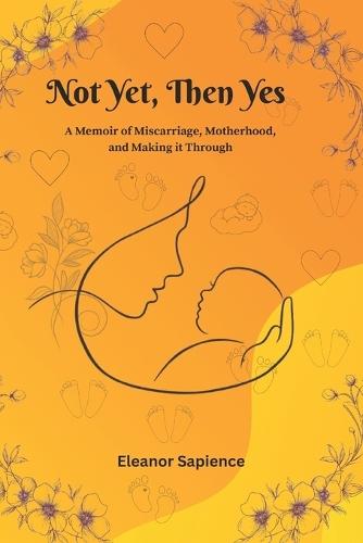 Not Yet, Then Yes: A Memoir of Miscarriage, Motherhood, and Making it Through