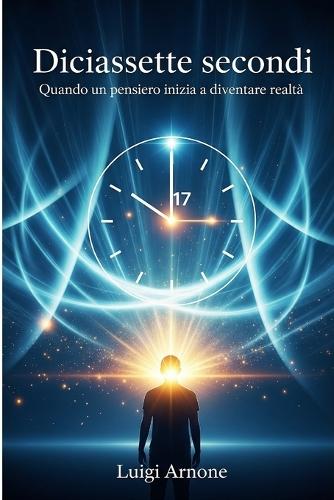 Diciassette secondi: Quando un pensiero inizia a diventare realtà