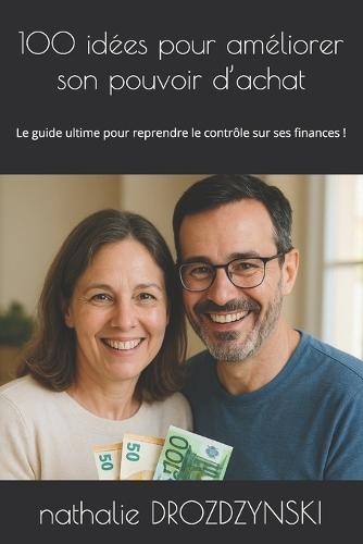 100 idées pour améliorer son pouvoir d'achat: Le guide ultime pour reprendre le contrôle sur ses finances !