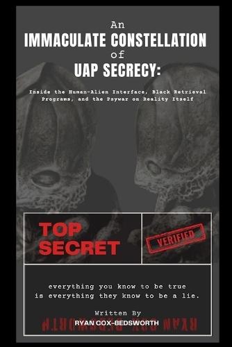 An Immaculate Constellation of UAP Secrecy: Inside the Human-Alien Interface, Black Retrieval Programs, and the Psywar on Reality Itself