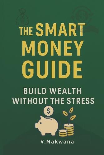 The Smart Money Guide: Build Wealth Without the Stress