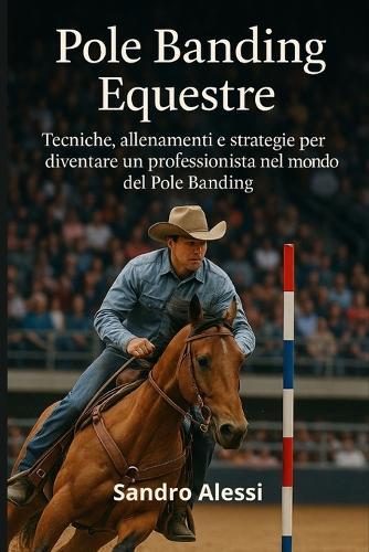 Pole Banding Equestre: Tecniche, allenamenti e strategie per diventare un professionista nel mondo del Pole Banding