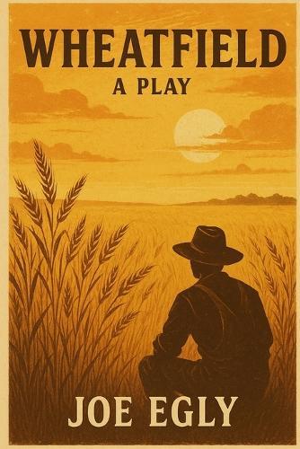 Wheatfield: A Play: A Dust Bowl-Era Family Drama in Two Acts