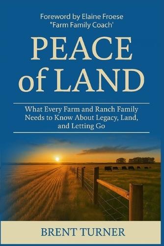 Peace of Land: What Every Farm and Ranch Family Needs to Know About Legacy, Land, and Letting Go