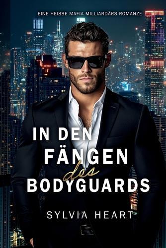 In den Fängen des Bodyguards: Eine heiße Second Chance Mafia Milliardärs Romanze