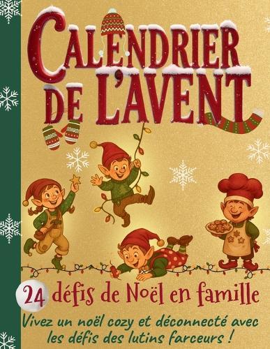 Calendrier de l'avent: 24 défis de Noel en famille: Vivez un noel cozy et déconnecté avec les défis des lutins farceurs !