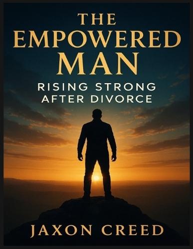 The Empowered Man: Rising Strong After Divorce