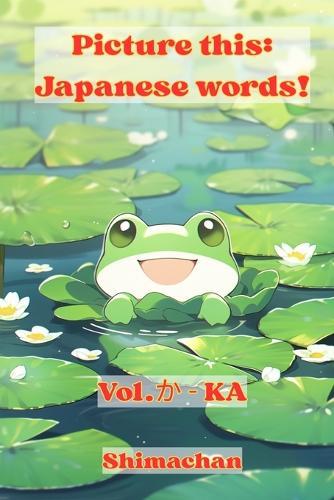 Picture this: Japanese words!: Vol.&#12363; - KA