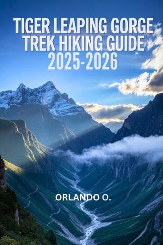 Tiger Leaping Gorge Trek Hiking Guide 2025-2026: Explore Trails, essential tips, navigation, gears and cultural insights for every hiker.