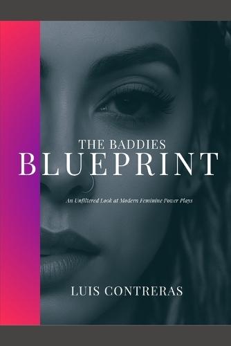 The Baddies Blueprint: An Unfiltered Look at Modern Feminine Power Plays.