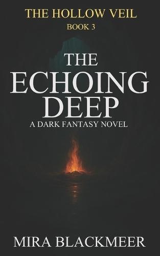 The Echoing Deep: A Dark Fantasy of Ancient Oaths, Crowned Power, and the Fire Beyond the Gate. The Hollow Veil Saga Book 3