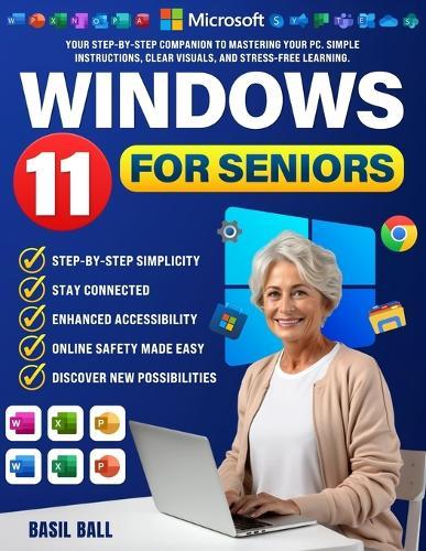 Windows 11 for Seniors: Your Step-by-Step Companion to Mastering Your PC. Simple Instructions, Clear Visuals, and Stress-Free Learning.