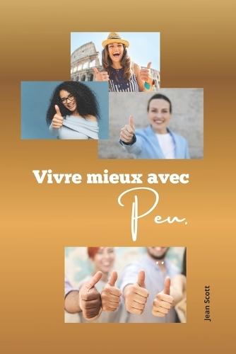 Mieux vivre avec peu: Retrouve la liberté, la paix et le sens grace a une vie simple et consciente