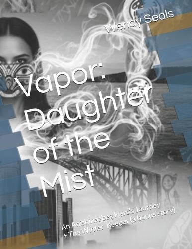 Vapor: Daughter of the Mist: An Anishinaabeg Hero's Journey