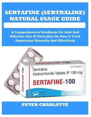 Sertafine (Sertraline) Natural Usage Guide: A Comprehensive Handbook For Safe And Effective Use Of Sertraline On How It Treat Depression Naturally And Effectively