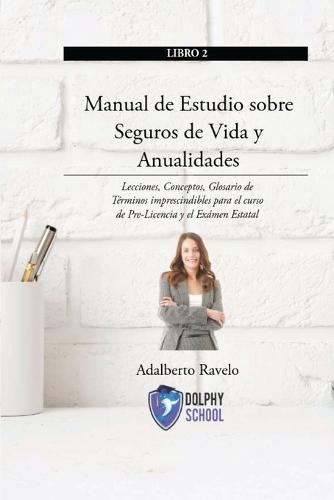 Manual de Estudio sobre Seguros de Vida, Salud y Anualidades: Lecciones, Conceptos, Glosario de Términos imprescindibles para el curso de Pre-Licencia y el Exámen Estatal