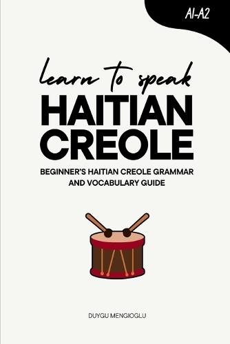 Learn to Speak Haitian Creole: Beginner's Haitian Creole Grammar and Vocabulary Guide