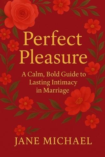 Perfect Pleasure: A Calm, Bold Guide to Lasting Intimacy in Marriage