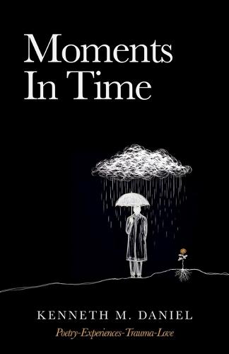 Moments In Time: (Poetry-Experiences-Trauma-Love)
