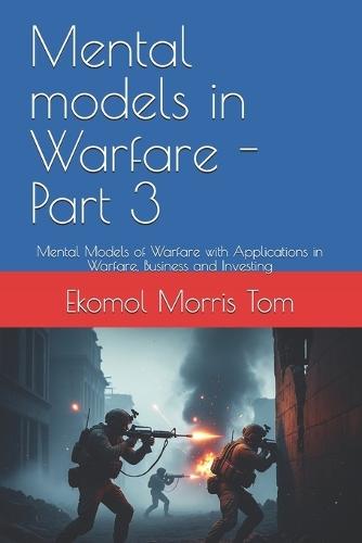 Mental models in Warfare - Part 3: Mental Models of Warfare with Applications in Warfare, Business and Investing