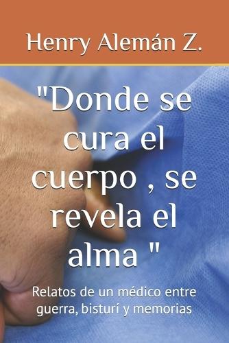 ""Donde se cura el cuerpo, se revela el alma "": Relatos de un médico entre guerra, bisturí y memorias
