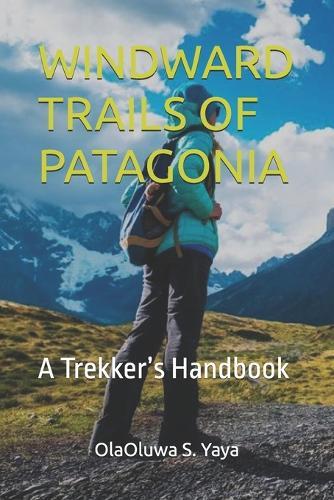 Windward Trails of Patagonia: A Trekker's Handbook